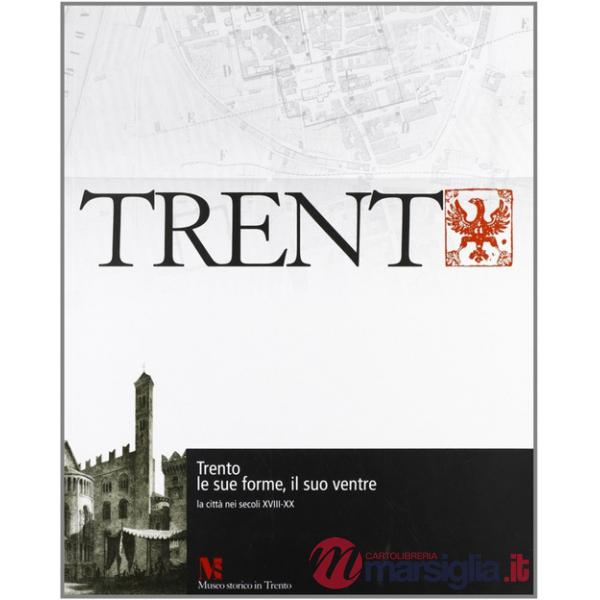 Trento, le sue forme, il suo ventre. La città nei secoli XVIII-XX