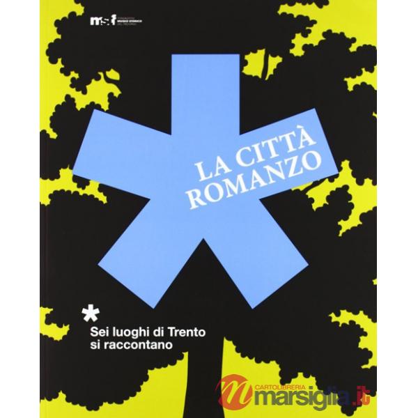 Città romanzo. Sei luoghi di Trento si raccontano. Ediz. illustrata (La)