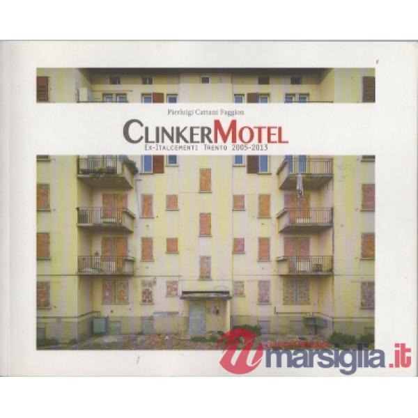 Clinker Motel. Ex-Italcementi Trento 2005-2013. Ediz. illustrata