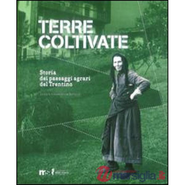 Terre coltivate. Storia dei paesaggi agrari del Trentino