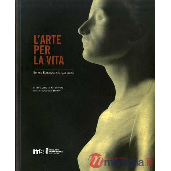 Arte per la vita. Ermete Bonapace e la sua opera. Ediz. illustrata (L')