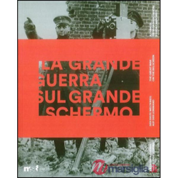 Grande guerra sul grande schermo. Catalogo della mostra (Trento, 28 luglio 2014-