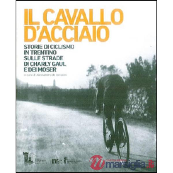 Cavallo d'acciaio. Storie di ciclismo in Trentino sulle strade di Charly Gaul e