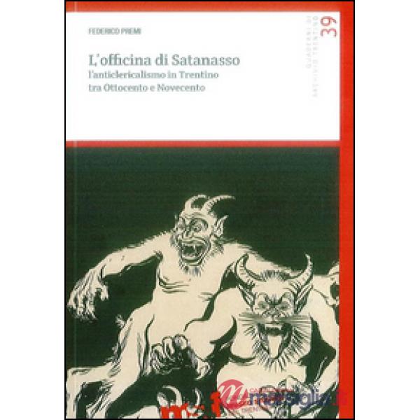 Officina di Satanasso. L'anticlericalismo in Trentino tra Ottocento e Novecento