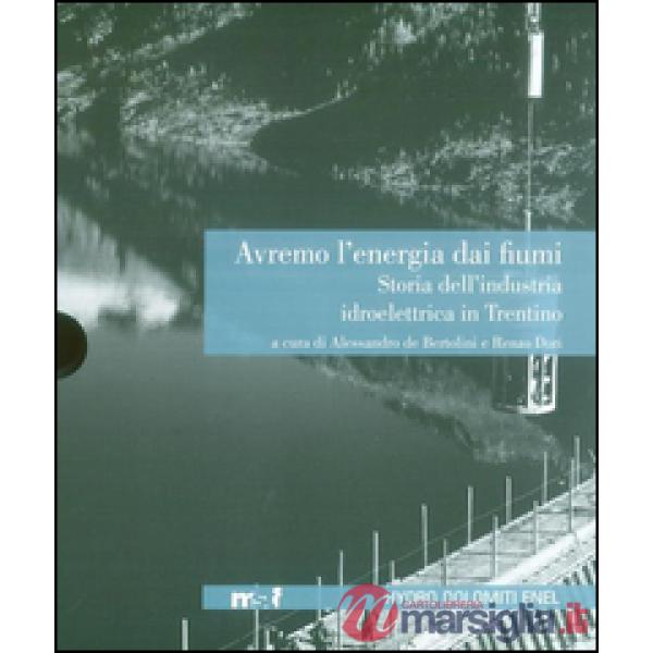 Avremo l'energia dai fiumi. Storia dell'industria idroelettrica in Trentino