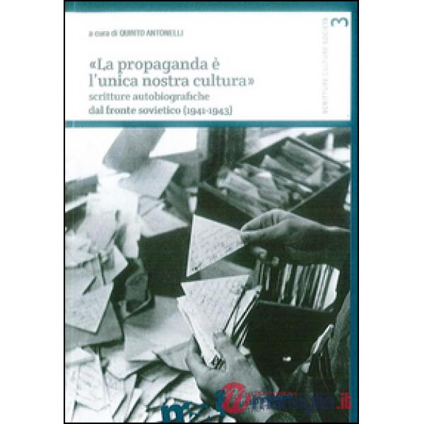 «La propaganda è l'unica nostra cultura». Scritture autobiografiche dal fronte s