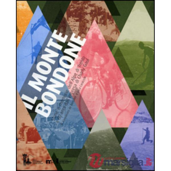 Monte Bondone. Storie e memorie dell'Alpe di Trento a 60 anni dall'impresa di Ch