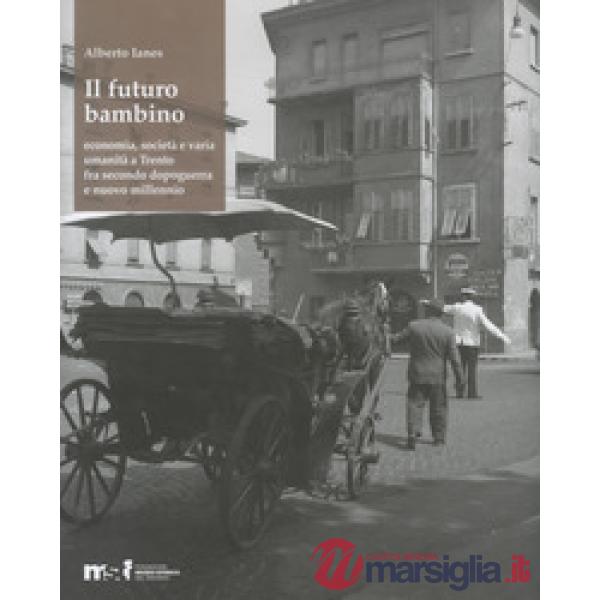 Futuro bambino. Economia, società e varia umanità a Trento fra secondo dopoguerr