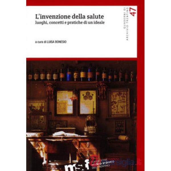 Invenzione della salute. Luoghi, concetti e pratiche di un ideale (L')