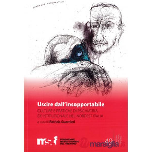 Uscire dall'insopportabile. Culture e pratiche di psichiatria de-istituzionale nel Nordest Italia