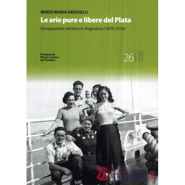 Arie pure e libere del Plata. L'emigrazione trentina in Argentina (1870-1914) (Le)