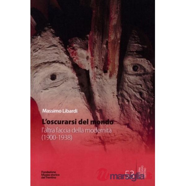 Oscurarsi del mondo. L'altra faccia della modernità (1900-1938) (L')