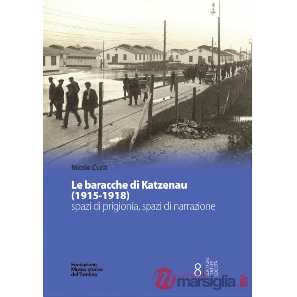 Baracche di Katzenau (1915-1918) spazi di prigionia, spazi di narrazione (Le)