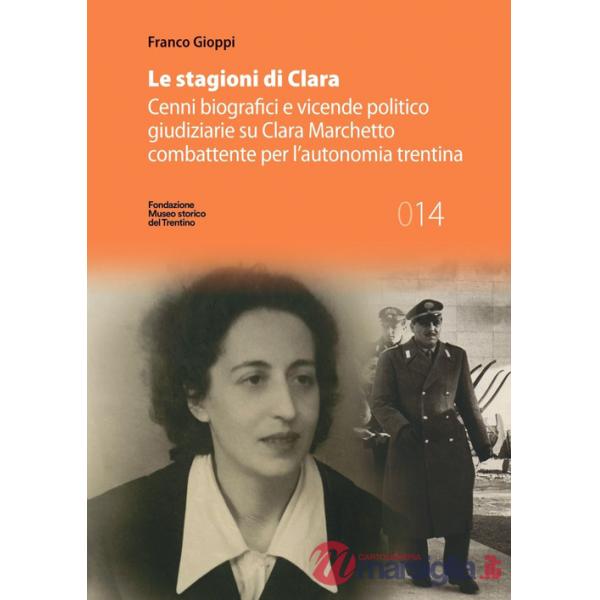 Stagioni di Clara. Cenni biografici e vicende politico giudiziarie su Clara Marchetto combattente per l'autonomia trentina (Le)