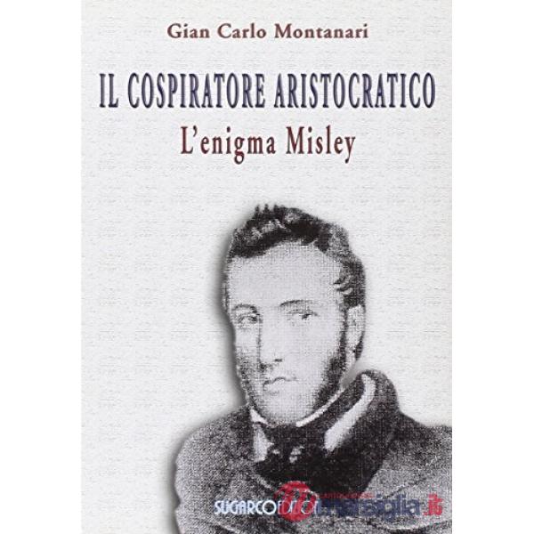Cospiratore aristocratico. L'enigma Misley (Il)
