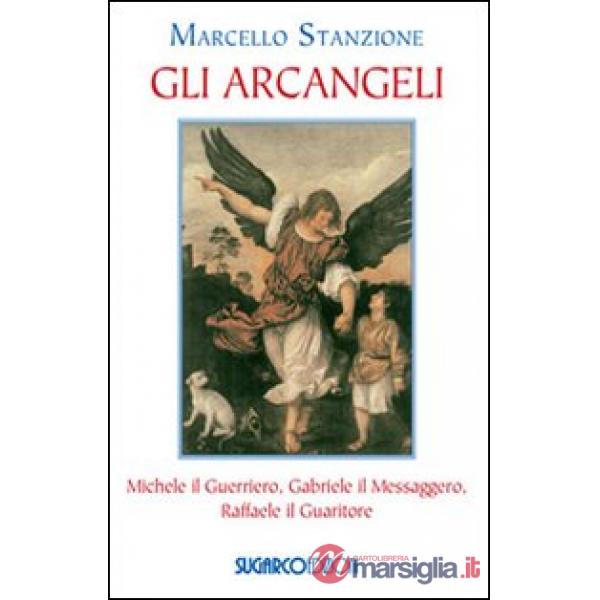 Arcangeli. Michele il Guerriero, Gabriele il Messaggero, Raffaele il Guaritore (Gli)