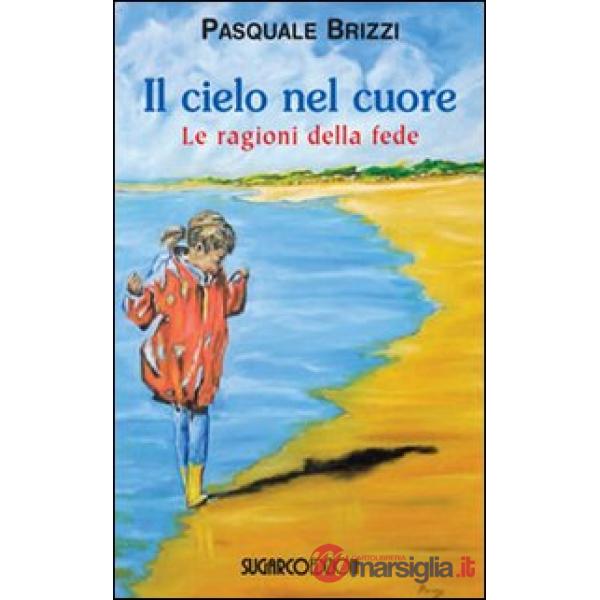 Cielo nel cuore. Le ragioni della fede (Il)