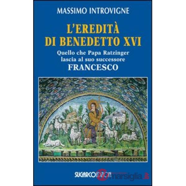 Eredità di Benedetto XVI. Quello che papa Ratzinger lascia al suo successore Francesco (L')