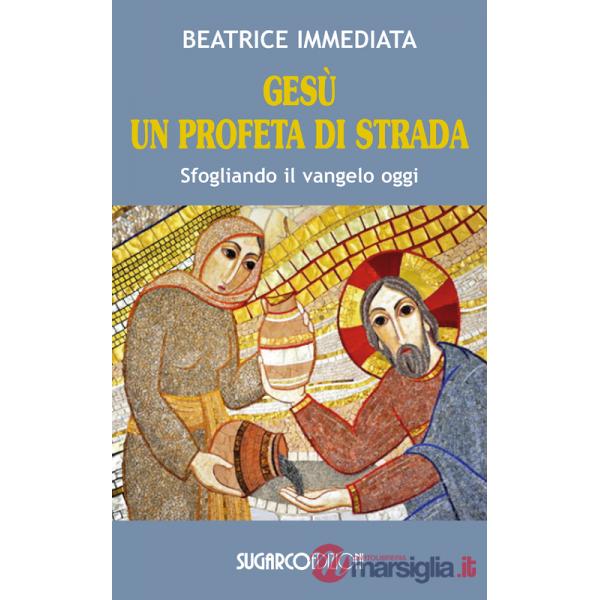 Gesù un profeta di strada. Sfogliando il Vangelo oggi