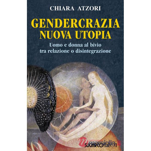 Gendercrazia, nuova utopia. Uomo e donna al bivio tra relazione o disintegrazione