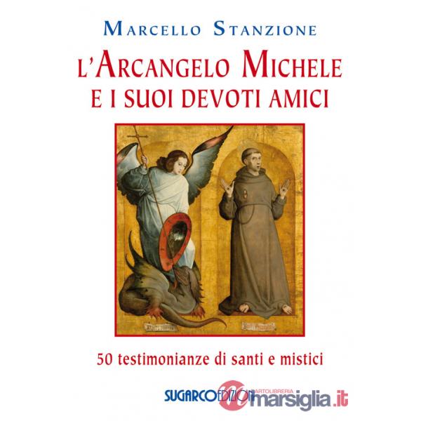 Arcangelo Michele e i suoi devoti amici. 50 testimonianze di santi e mistici (L')