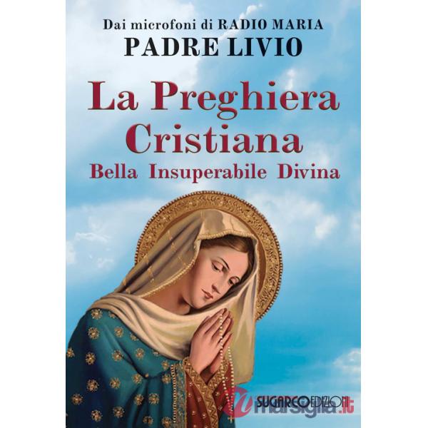 Preghiera cristiana. Bella, insuperabile, divina (La)