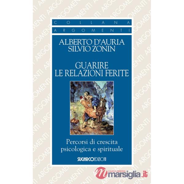 Guarire le relazioni ferite. Percorsi di crescita psicologica e spirituale