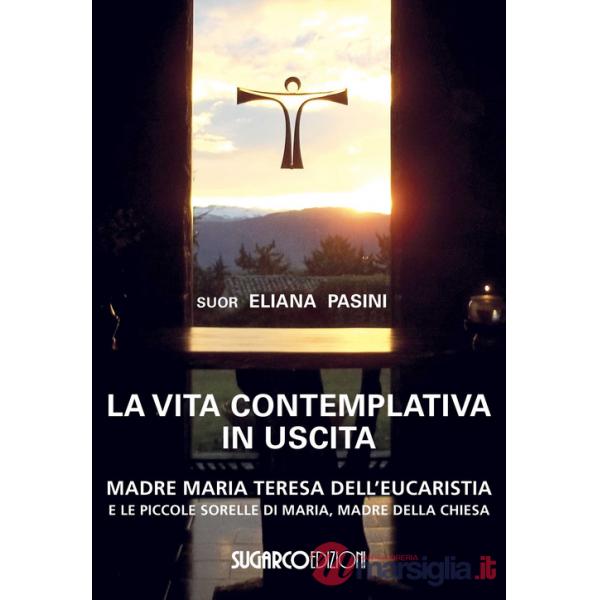 Vita contemplativa in uscita. Madre Maria Teresa dell'Eucaristia (La)