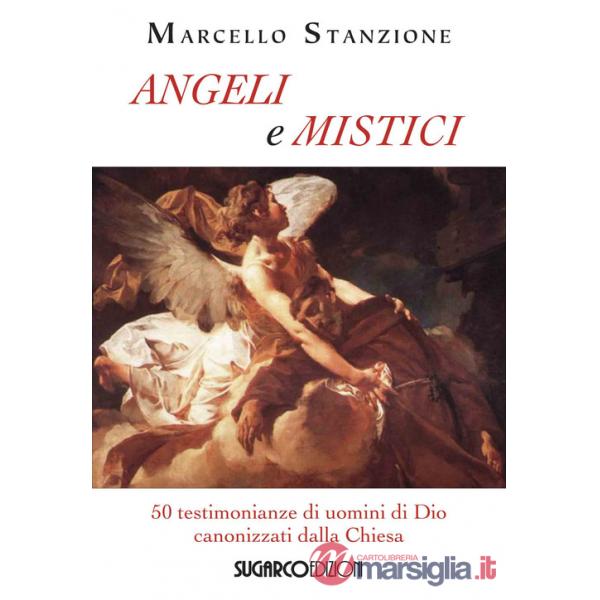 Angeli e mistici. 50 testimonianze di uomini di Dio canonizzati dalla Chiesa