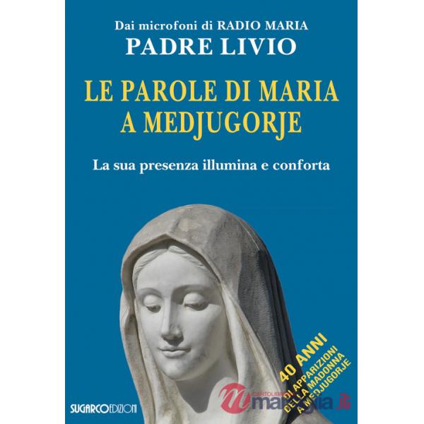 Parole di Maria a Medjugorje. La sua presenza illumina e conforta (Le)