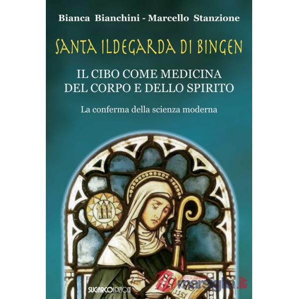 Santa Ildegarda di Bingen. Il cibo come medicina del corpo e dello spirito. La conferma della scienza moderna