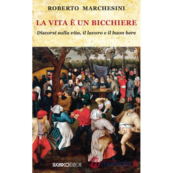 Vita è un bicchiere. Discorsi sulla vita, il lavoro e il buon bere (La)