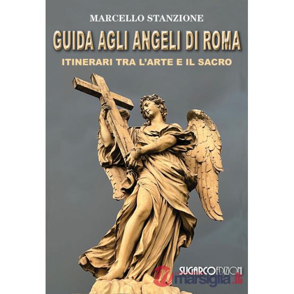 Guida agli angeli di Roma. Itinerari tra l'arte e il sacro