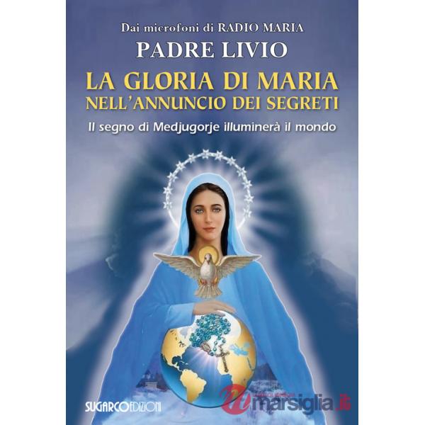Gloria di Maria nell'annuncio dei segreti. Il segno di Medjugorje illuminerà il mondo (La)