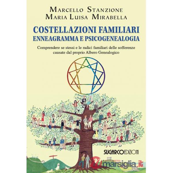 Costellazioni familiari enneagramma e psicogenealogia. Comprendere se stessi e le radici familiari delle sofferenze causate dal 