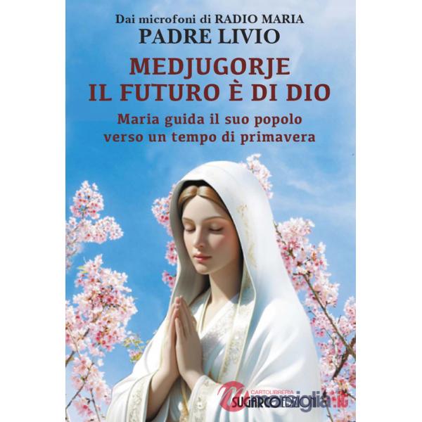 Medjugorje: il futuro è di Dio. Maria guida il suo popolo verso un tempo di primavera