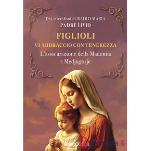 Figlioli vi abbraccio con tenerezza. L'assicurazione della Madonna a Medjugorje
