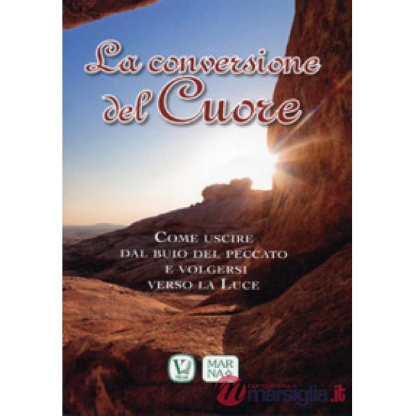 Conversione del cuore. Come uscire dal buio del peccato e volgersi verso la luce (La)