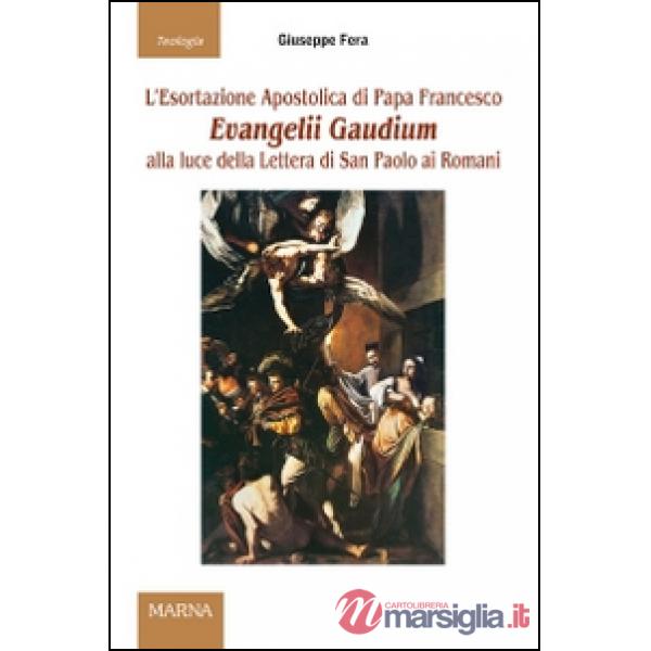 Esortazione apostolica di papa Francesco Evangelii Gaudium alla luce della Lettera di San Paolo ai Romani (L')
