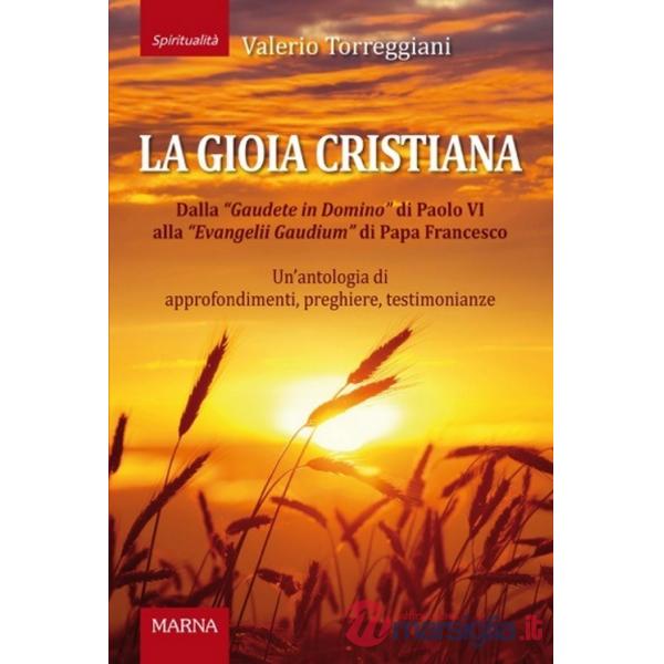 Gioia cristiana. Dalla Gaudete in Domino di Papa VI alla «Evangelii Gaudium» di Papa Francesco. Un'antologia di approfondimenti,