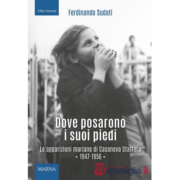 Dove posarono i suoi piedi. Le apparizioni mariane di Casanova Staffora 1947-1956. Ediz. illustrata