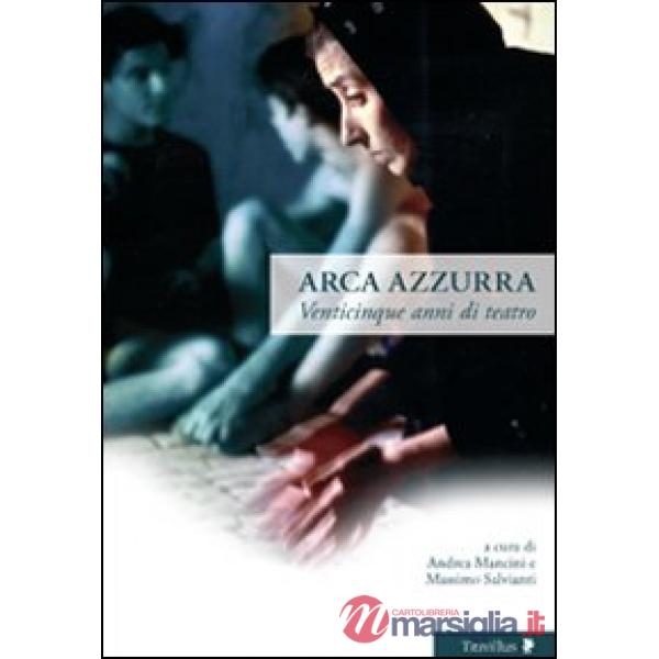 Arca azzurra. Venticinque anni di teatro. Ediz. illustrata
