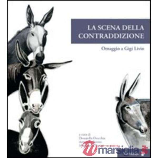 Scena della contraddizione. Omaggio a Gigi Livio. Ediz. illustrata (La)