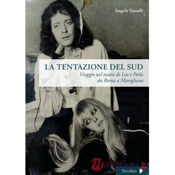 Tentazione del sud. Viaggio nel teatro di Leo e Perla da Roma a Marigliano (La)