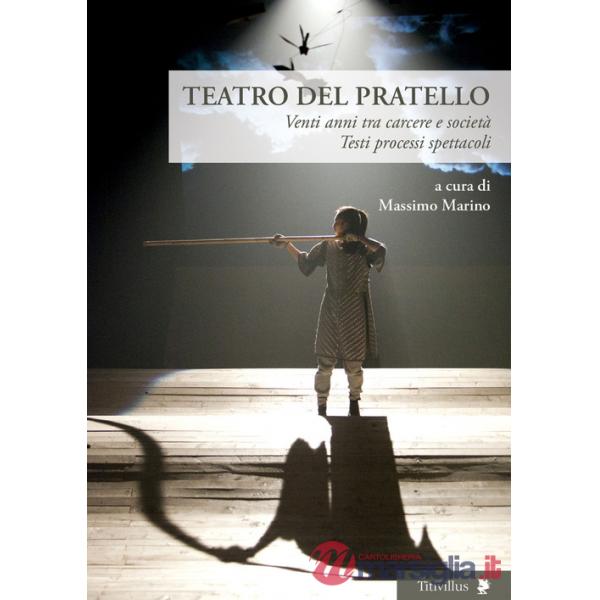 Teatro del Pratello. Venti anni tra carcere e società. Testi processi spettacoli