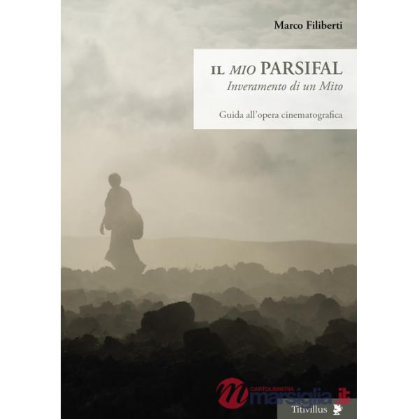 «mio» Parsifal. Inveramento di un mito. Guida all'opera cinematografica (Il)