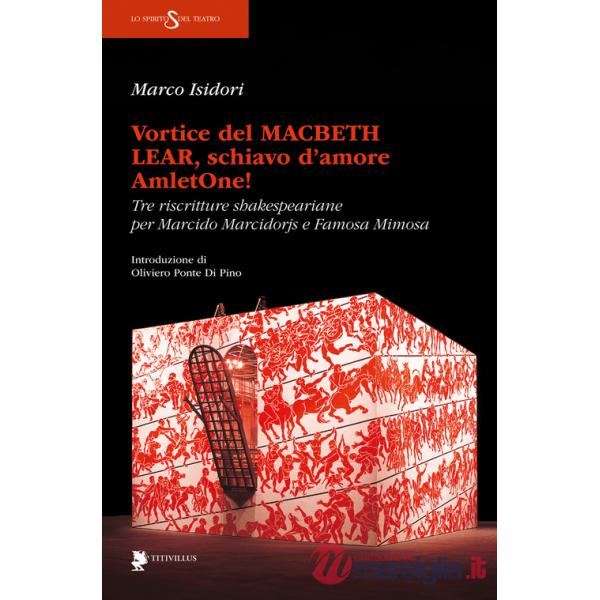 Vortice del Macbeth Lear, schiavo d'amore, AmletOne! Tre riscritture shakespeariane per Marcido Marcidorjs e Famosa Mimosa
