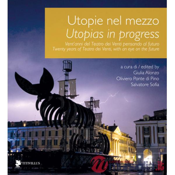 Utopie nel mezzo. Vent'anni del Teatro dei Venti pensando al futuro-Utopias in progress. Twenty years of Teatro dei Venti, with 
