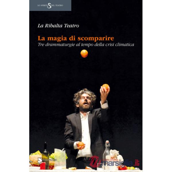 Magia di scomparire. Tre drammaturgie al tempo della crisi climatica (La)
