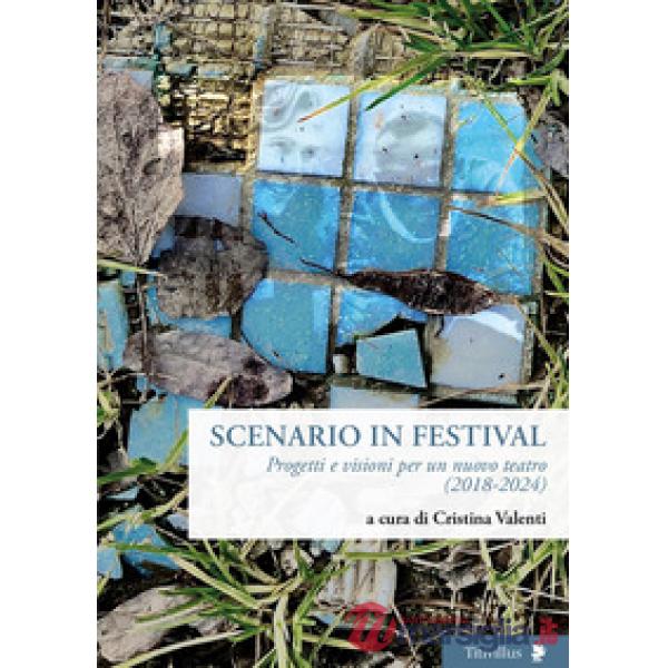 Scenario in festival. Progetti e visioni per un nuovo teatro (2018-2024)